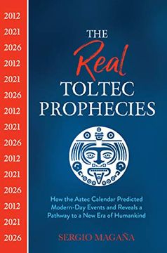portada The Real Toltec Prophecies: How the Aztec Calendar Predicted Modern-Day Events and Reveals a Pathway to a new era of Humankind (en Inglés)