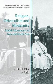 portada Religion, Orientalism and Modernity: Mahdi Movements of Iran and South Asia (Edinburgh Historical Studies of Iran and the Persian World) (en Inglés)