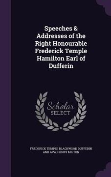 portada Speeches & Addresses of the Right Honourable Frederick Temple Hamilton Earl of Dufferin (in English)