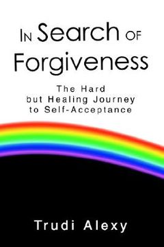 portada in search of forgiveness: the hard but healing journey to self-acceptance (en Inglés)