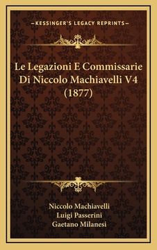 portada Le Legazioni E Commissarie Di Niccolo Machiavelli V4 (1877) (en Italiano)