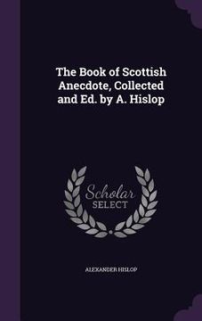 portada The Book of Scottish Anecdote, Collected and Ed. by A. Hislop
