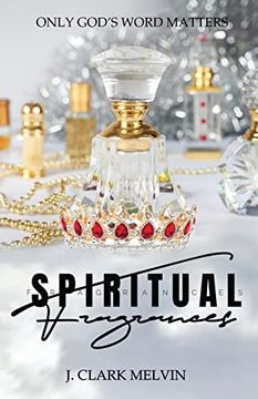 portada Spiritual Fragrances: There are Many Words Spoken. Only one Word Makes the Difference: God's (en Inglés)
