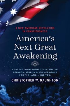 portada America's Next Great Awakening: What the Convergence of Mysticism, Religion, Atheism & Science Means for the Nation. And You. (en Inglés)