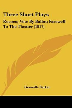 portada three short plays: rococo; vote by ballot; farewell to the theater (1917)
