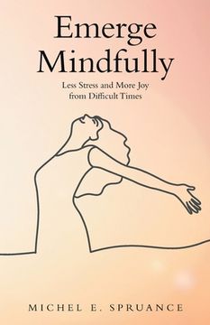 portada Emerge Mindfully: Less Stress and More Joy from Difficult Times (in English)