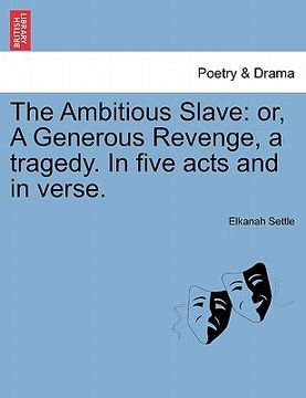 portada the ambitious slave: or, a generous revenge, a tragedy. in five acts and in verse. (in English)