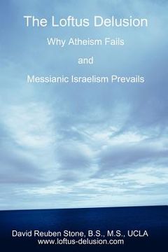 portada the loftus delusion: why atheism fails and messianic israelism prevails (en Inglés)