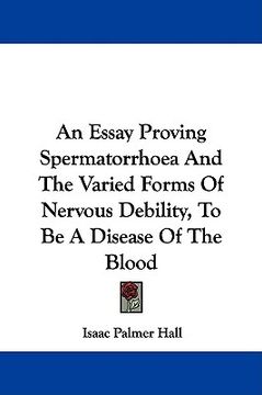 portada an essay proving spermatorrhoea and the varied forms of nervous debility, to be a disease of the blood (en Inglés)