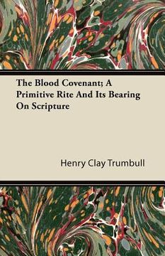 portada the blood covenant; a primitive rite and its bearing on scripture (en Inglés)