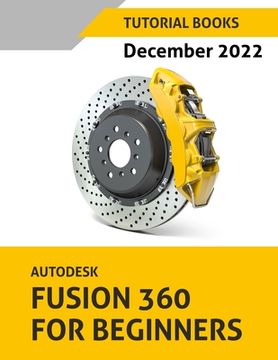 portada Autodesk Fusion 360 for Beginners (December 2022): Colored (Paperback or Softback) (en Inglés)