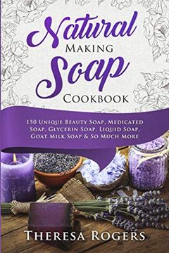 portada Natural Soap Making Cookbook: 150 Unique Soap Making Recipes (en Inglés)