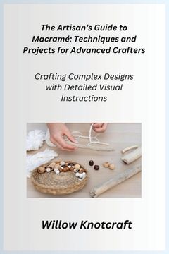 portada The Artisan's Guide to Macramé: Crafting Complex Designs with Detailed Visual Instructions (en Inglés)