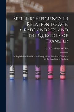 portada Spelling Efficiency in Relation to Age, Grade and Sex, and the Question of Transfer: an Experimental and Critical Study of the Function of Method in t (in English)