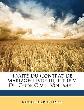 portada Traité Du Contrat De Mariage: Livre Iii, Titre V, Du Code Civil, Volume 1 (en Francés)