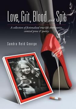 portada Love, Grit, Blood and Spit: A collection of fictionalised true-life short stories, comical prose & poetry. (in English)