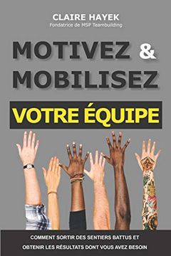 portada Motivez et Mobilisez Votre Équipe: Comment Sortir des Sentiers Battus et Obtenir les Résultats Dont Vous Avez Besoin (Mobilisation) (in French)