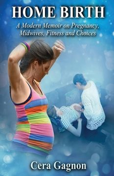 portada Home Birth: A Modern Memoir on Pregnancy, Midwives, Fitness and Choices 