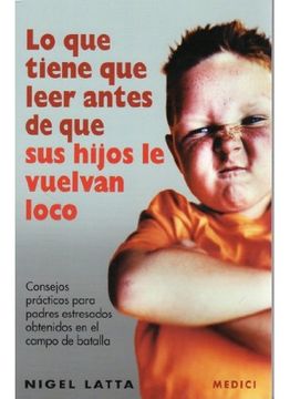 portada Lo que Tiene que Leer Antes de que sus Hijos le Vuelvan Loco (in Spanish)