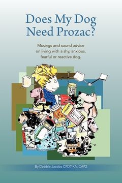 portada Does My Dog Need Prozac? Musings And Sound Advice On Living With A Shy, Anxious, Fearful Or Reactive Dog. (in English)