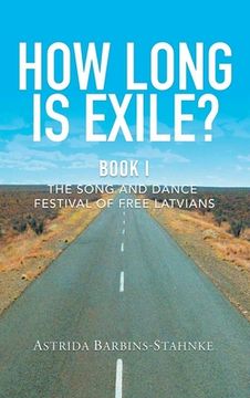 portada How Long Is Exile?: BOOK I: The Song and Dance Festival of Free Latvians (en Inglés)