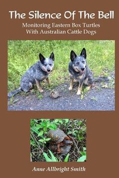 portada The Silence of the Bell: Monitoring Eastern Box Turtles with Australian Cattle Dogs (en Inglés)