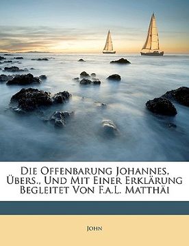 portada Die Offenbarung Johannes, Ubers., Und Mit Einer Erklarung Begleitet Von F.A.L. Matthai, Erster Teil (in German)
