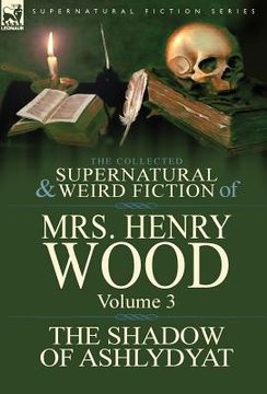 portada The Collected Supernatural and Weird Fiction of Mrs Henry Wood: Volume 3-'The Shadow of Ashlydyat' (en Inglés)