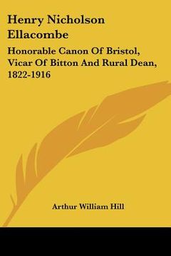 portada henry nicholson ellacombe: honorable canon of bristol, vicar of bitton and rural dean, 1822-1916: a memoir (1919) (en Inglés)