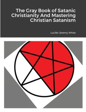 portada The Gray Book of Satanic Christianity And Mastering Christian Satanism (en Inglés)