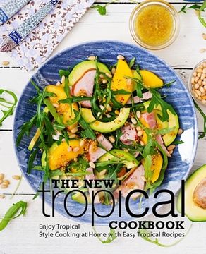 portada The New Tropical Cookbook: Enjoy Tropical Cooking at Home with Easy Caribbean Recipes (en Inglés)