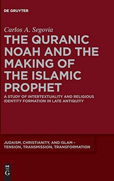 portada The Quranic Noah and the Making of the Islamic Prophet (Judaism, Christianity, and Islam - Tension, Transmission, tr) (en Inglés)