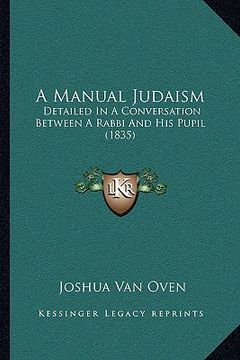portada a manual judaism: detailed in a conversation between a rabbi and his pupil (1835) (en Inglés)