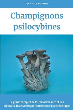 portada Champignons psilocybines: Le guide complet de l'utilisation sûre et des bienfaits des champignons magiques psychédéliques (en Francés)