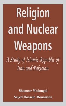 portada Religion and Nuclear Weapons: A Study of Islamic Republic of Iran and Pakistan (in English)