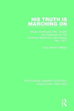 portada His Truth Is Marching on: African Americans Who Taught the Freedmen for the American Missionary Association, 1861-1877 (in English)