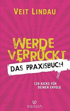 portada Werde Verrückt - das Praxisbuch: 128 Kicks für Deinen Erfolg (en Alemán)