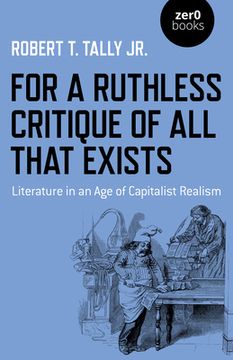 portada For a Ruthless Critique of All That Exists: Literature in an Age of Capitalist Realism (in English)