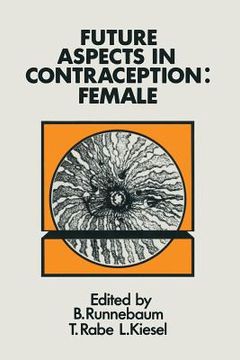 portada Future Aspects in Contraception: Proceedings of an International Symposium Held in Heidelberg, 5-8 September 1984 Part 2 Female Contraception