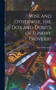 portada Wise and Otherwise, the Do's and Dont's of Sundry Proverbs (en Inglés)