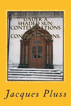 portada Under a Shaded Sun: Contemplations in Contradictions. (in English)