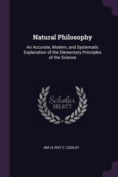 portada Natural Philosophy: An Accurate, Modern, and Systematic Explanation of the Elementary Principles of the Science (en Inglés)