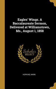 portada Eagles' Wings. A Baccalaureate Sermon, Delivered at Williamstown, Ms., August 1, 1858 (en Inglés)