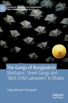 portada The Gangs of Bangladesh: Mastaans, Street Gangs and 'Illicit Child Labourers' in Dhaka (in English)