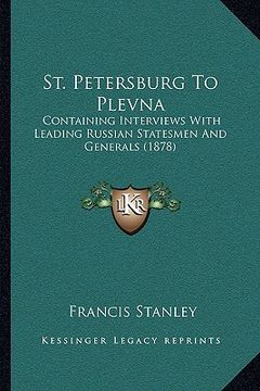 portada st. petersburg to plevna: containing interviews with leading russian statesmen and generals (1878) (en Inglés)