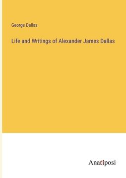 portada Life and Writings of Alexander James Dallas 