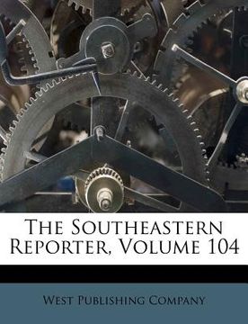 portada the southeastern reporter, volume 104 (en Inglés)