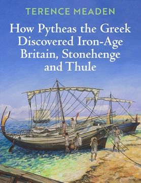 portada How Pytheas the Greek Discovered Iron-Age Britain, Stonehenge and Thule (in English)