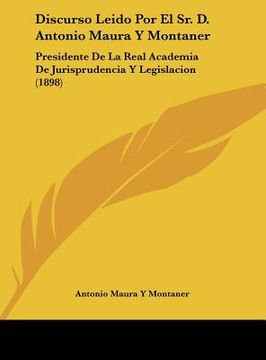 portada Discurso Leido Por El Sr. D. Antonio Maura Y Montaner: Presidente De La Real Academia De Jurisprudencia Y Legislacion (1898) (in French)