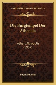 portada Die Burgtempel Der Athenaia: Athen. Akropolis (1907) (en Alemán)